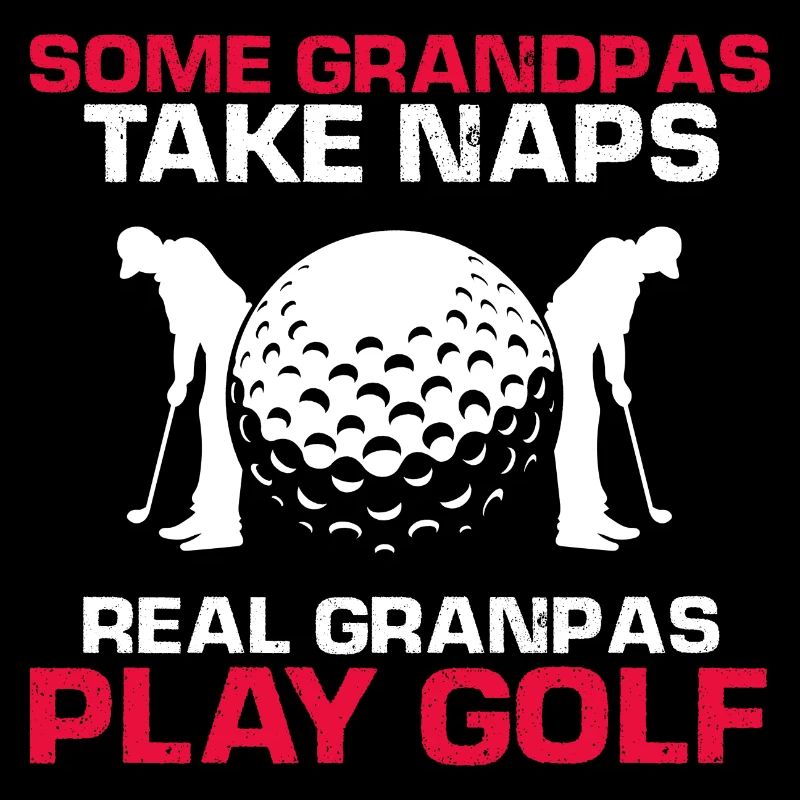 Some Grandpas Take Naps Real Grandpas Play Golf