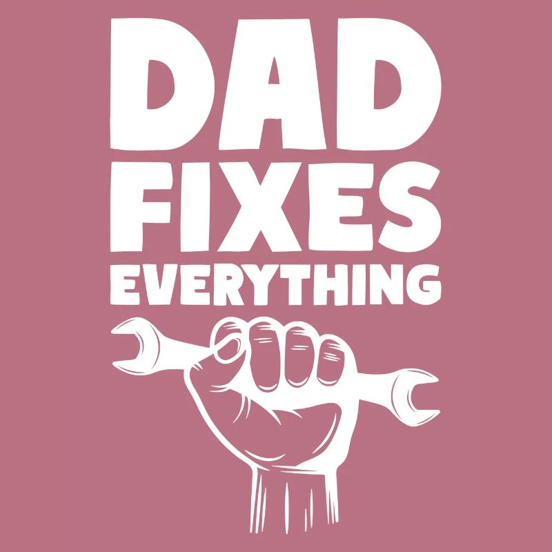 Dad Fixes Everything Fix Dad Daddy