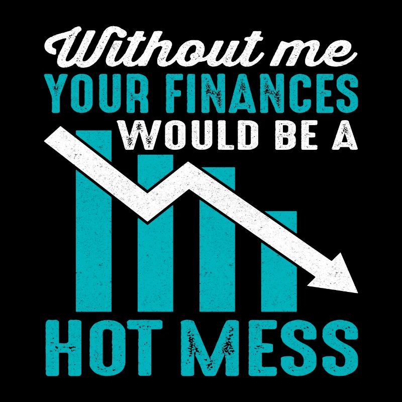 Without me your Finances would be a hot Mess