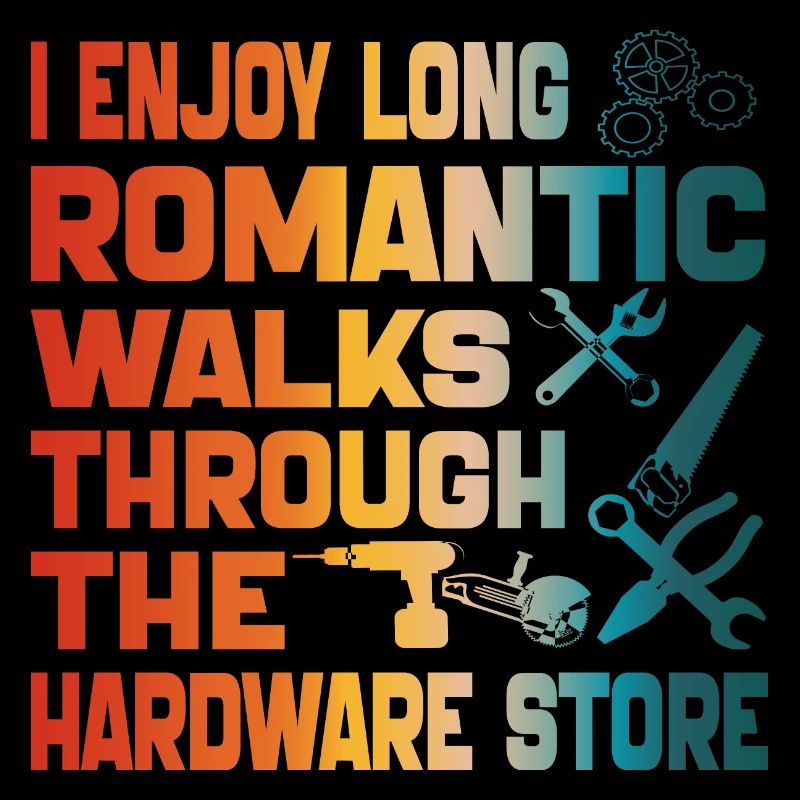 I Enjoy Long Romantic Walks Through Hardware Store