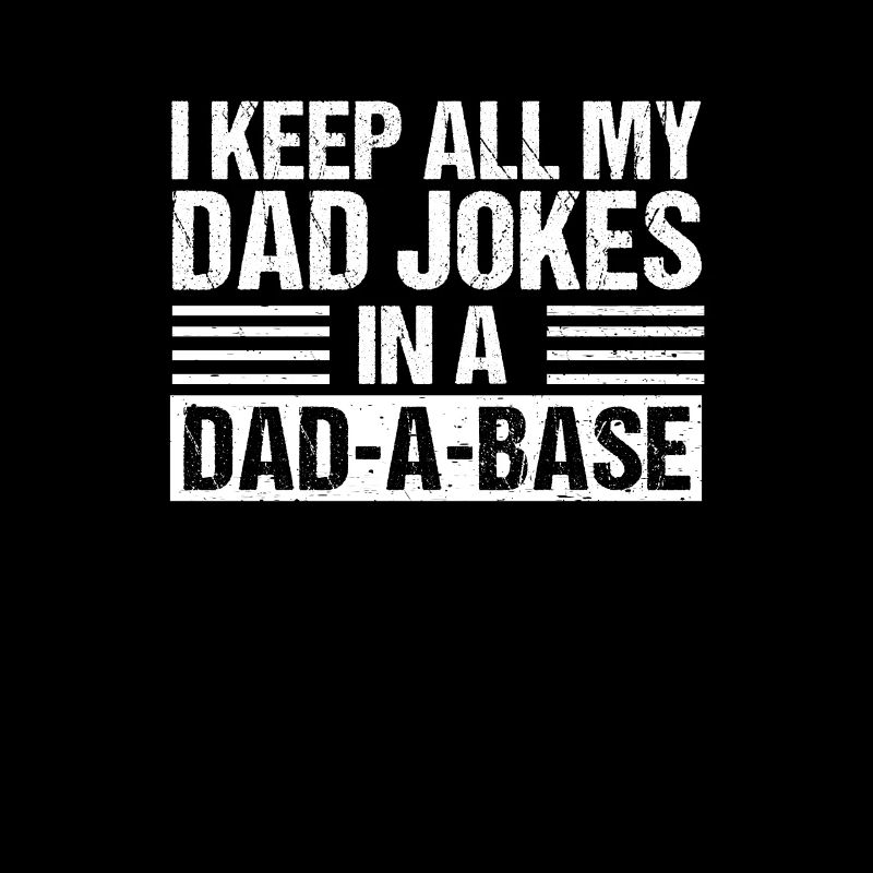 I Keep All My Dad Jokes In A Dad A Base Dad Jokes !