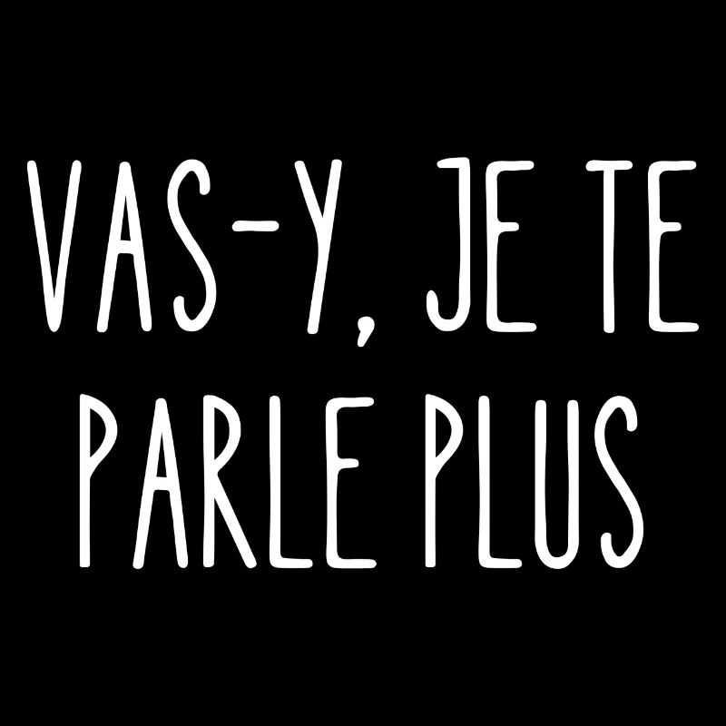 vas-y je te parle plus