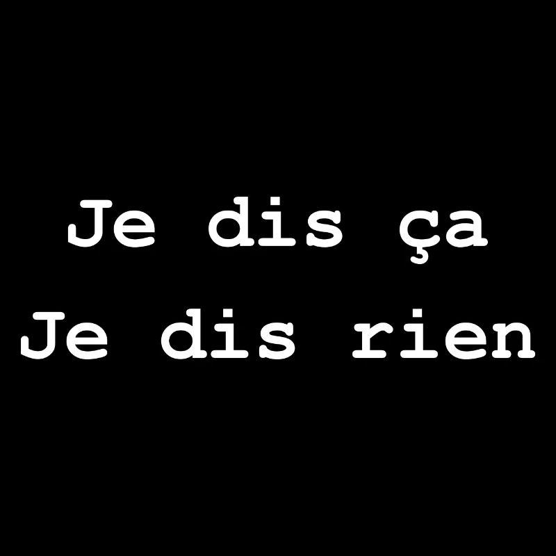 je dis ça je dis rien
