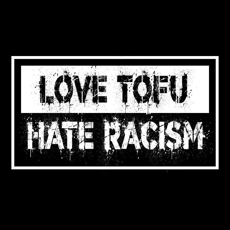 love tofu hate racism (white print)
