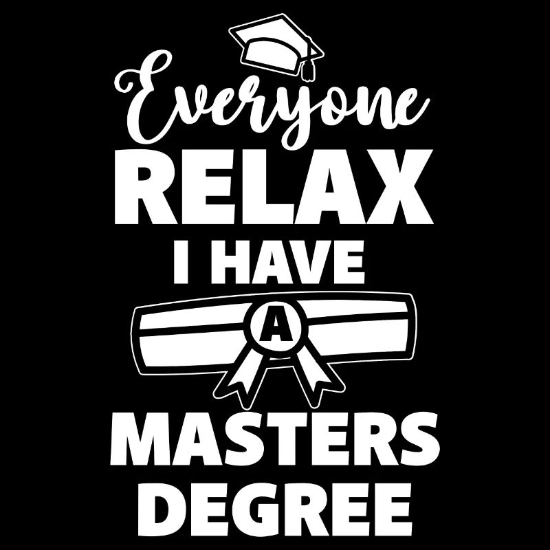 Everyone Relax I Have A Masters Degree