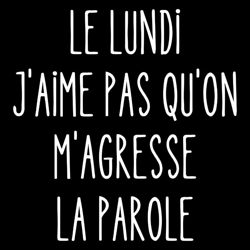 le lundi j'aime pas qu'on m'agresse la parole