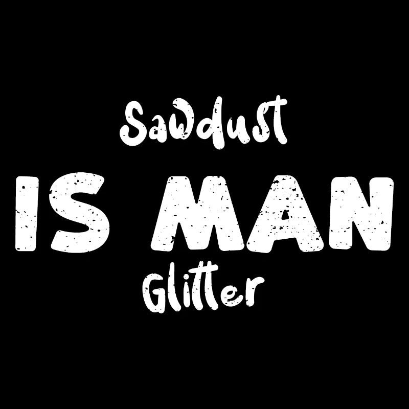 Sawdust Is Man Glitter