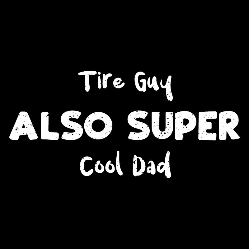 Tire Guy Also Super Cool Dad