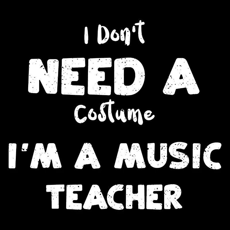 I Don't Need A Costume I'm A Mus...