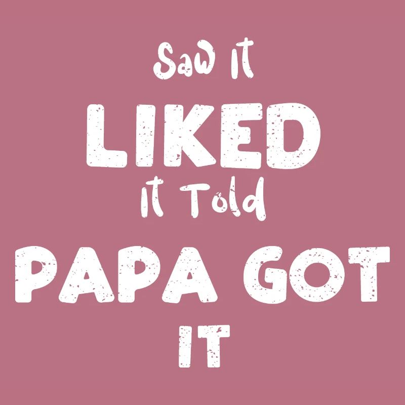 Saw It Liked It Told Papa Got It