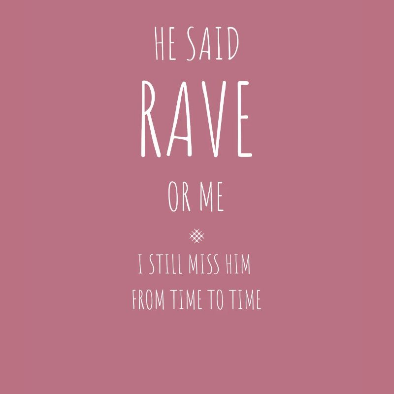 Er sagte, Rave Oder Ich, Ich Vermisse ihn Immer