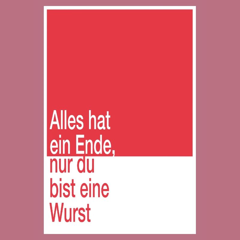Alles hat ein Ende, du bist eine Wurst