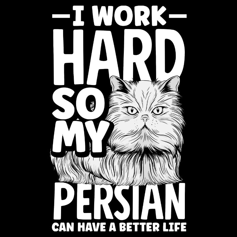 I work hard so my Persian can have a better life