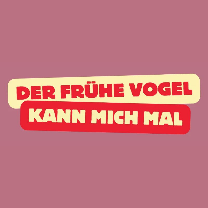 DER FRÜHE VOGEL KANN MICH MAL