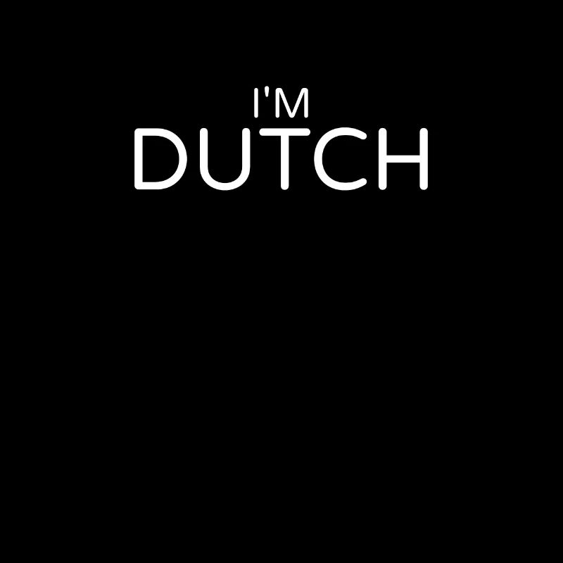 I'm Dutch Netherlands Dutch