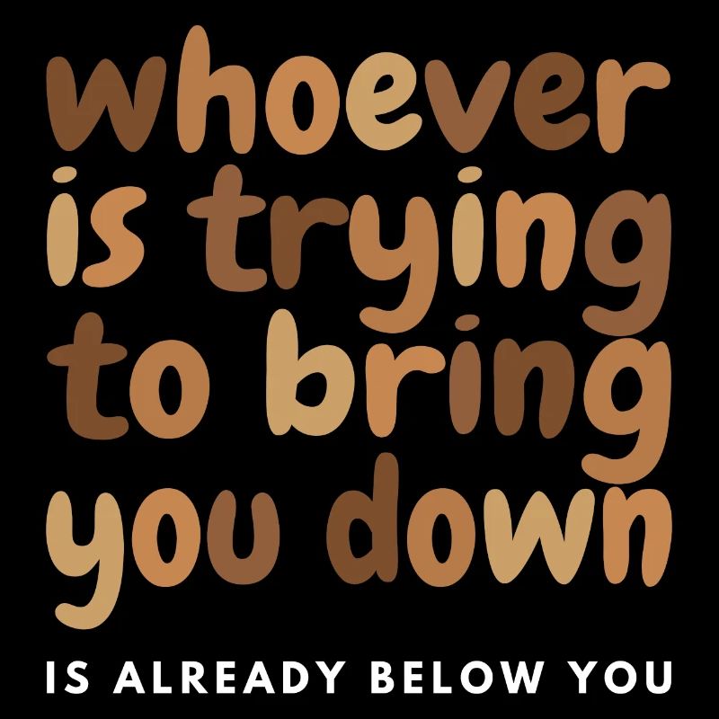 Whoever Is Trying To Bring You Down Is Already