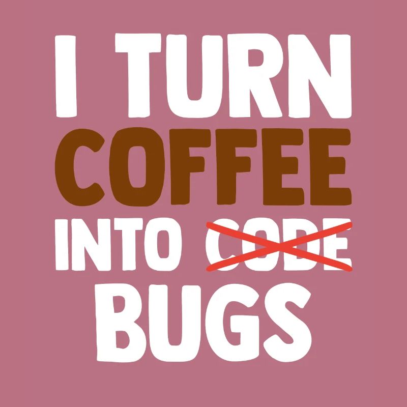 I Turn Coffee Into Bugs Coding Programming Softwar
