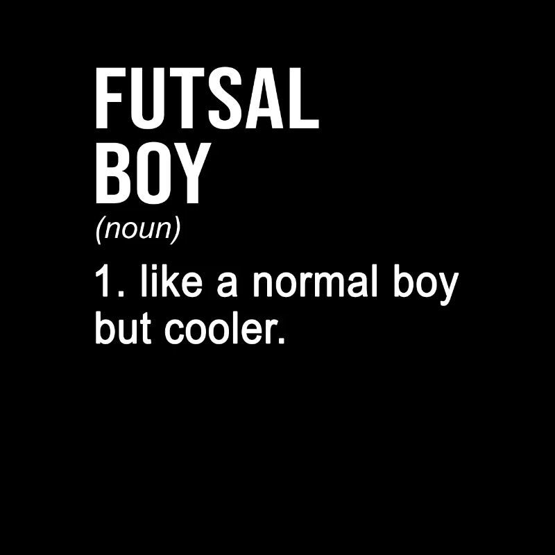 Futsal Boy Like A Normal Boy But Cooler Indoor Soc