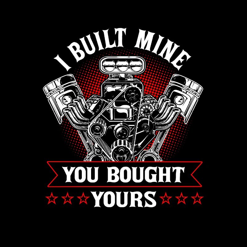 I Built Mine You Bought Yours Car Lover Automobile
