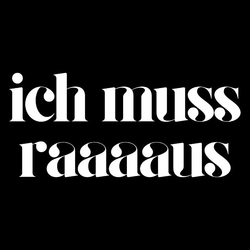ich muss raus