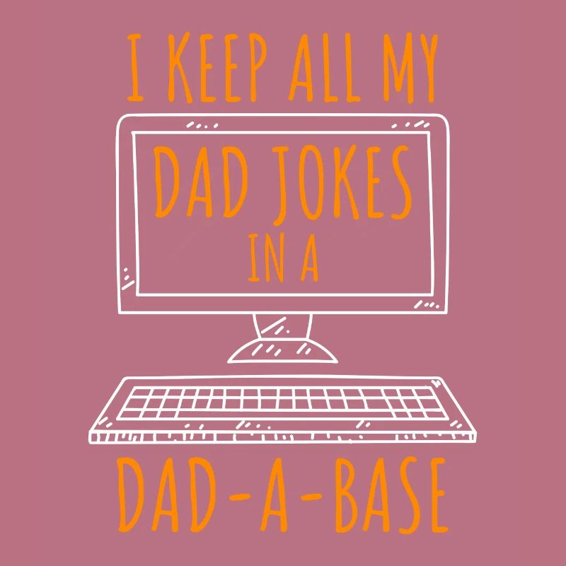 I keep all ny Dad Jokes in a Dad-a-Base Papa Witze