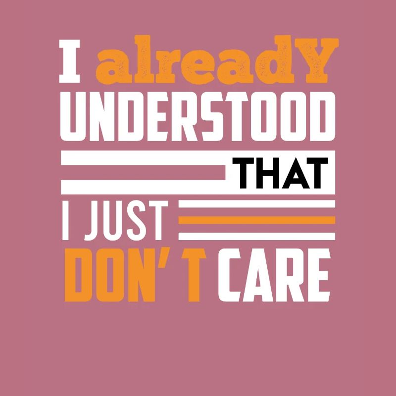I've already understood that I just don't care