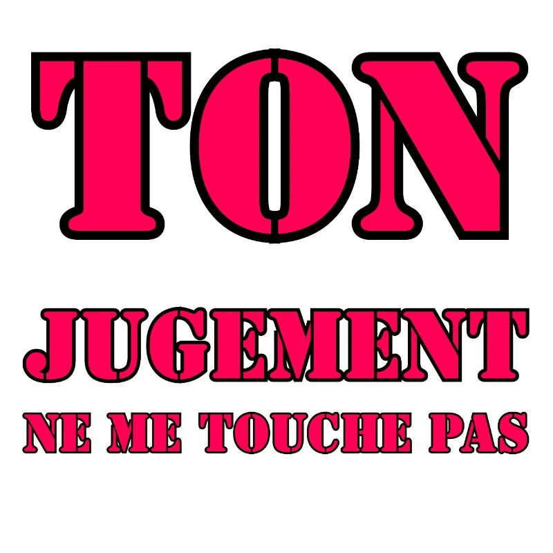 YOUR JUDGMENT DOES NOT AFFECT ME.