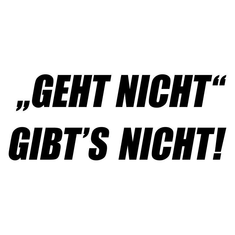 "Geht nicht" gibt's nicht! (Spruch)