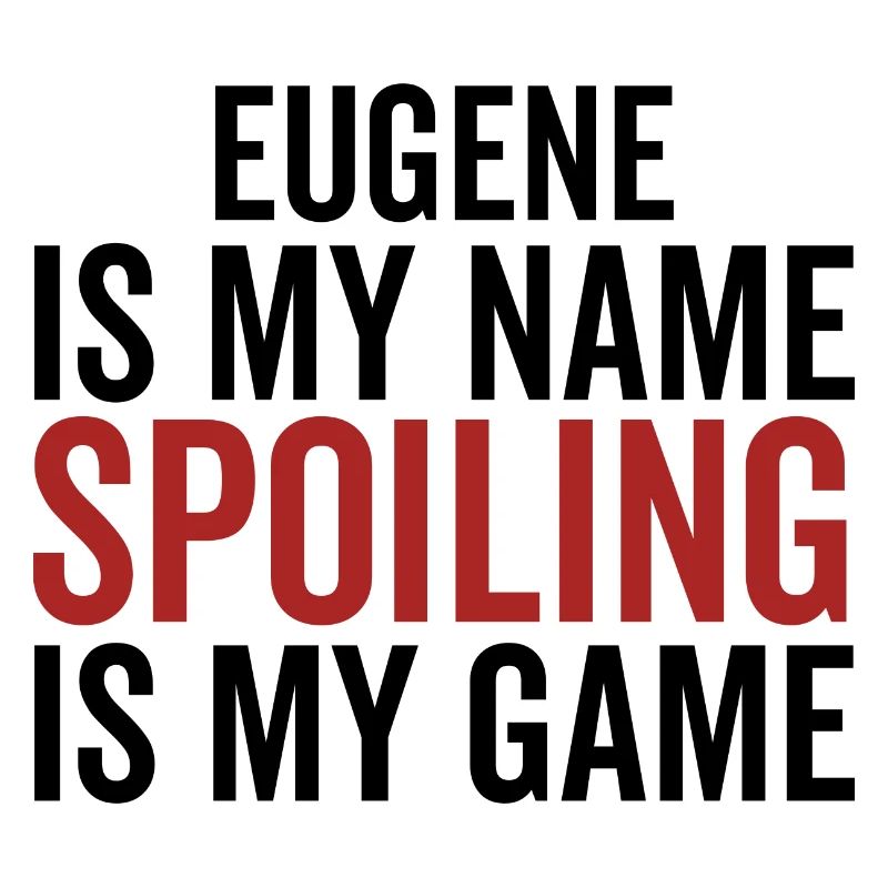 Eugene is My Name Spoiling is My Game