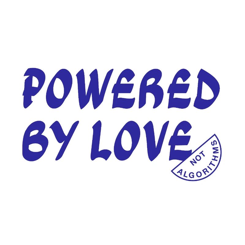 Powered By Love Not Algorithms