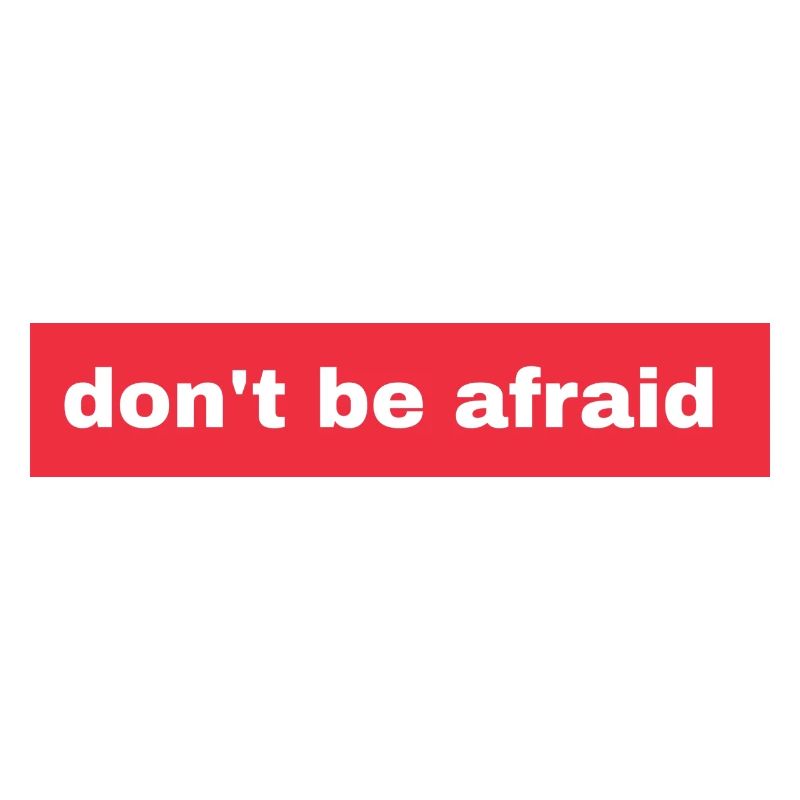 Don't be afraid