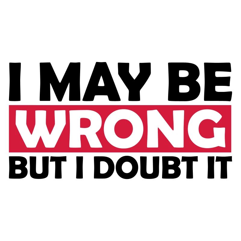 I may be wrong