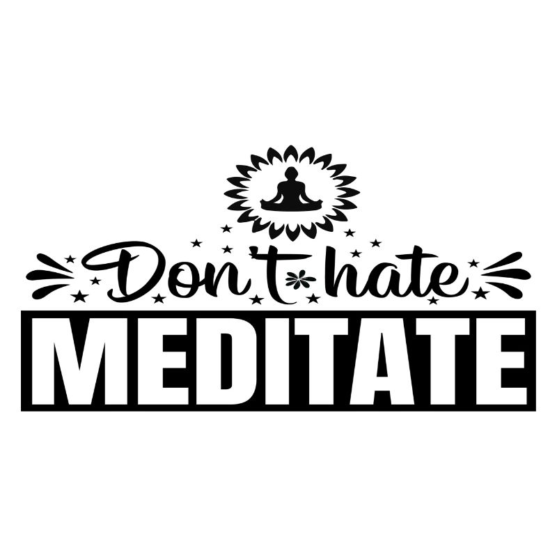 Don´t hate Meditate