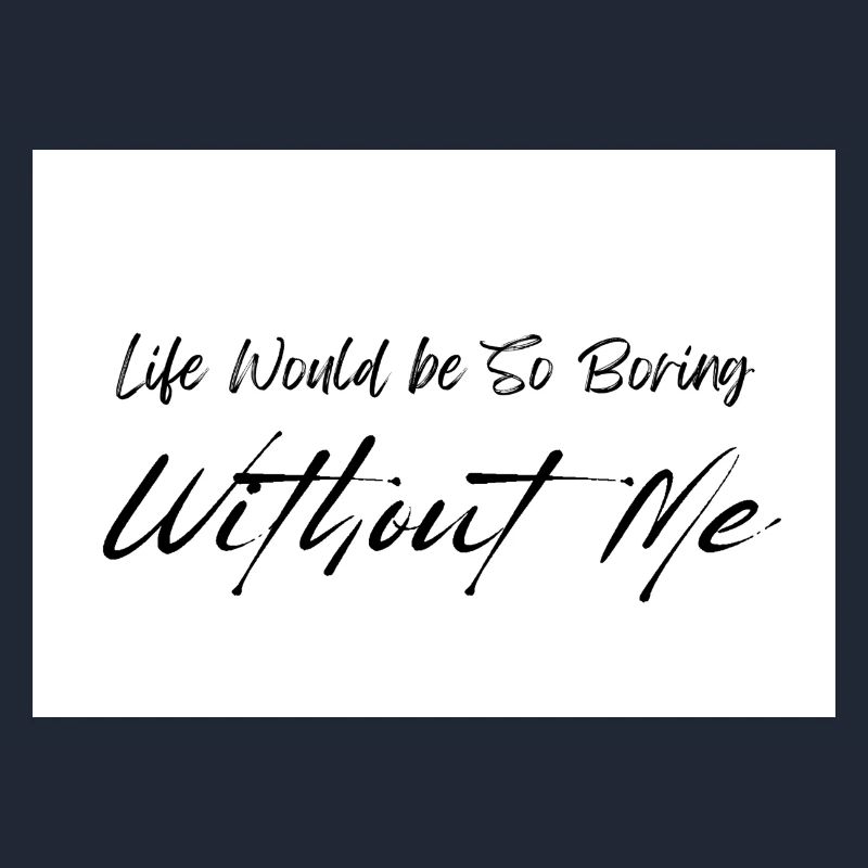 Life Would be So Boring Without Me Black Script