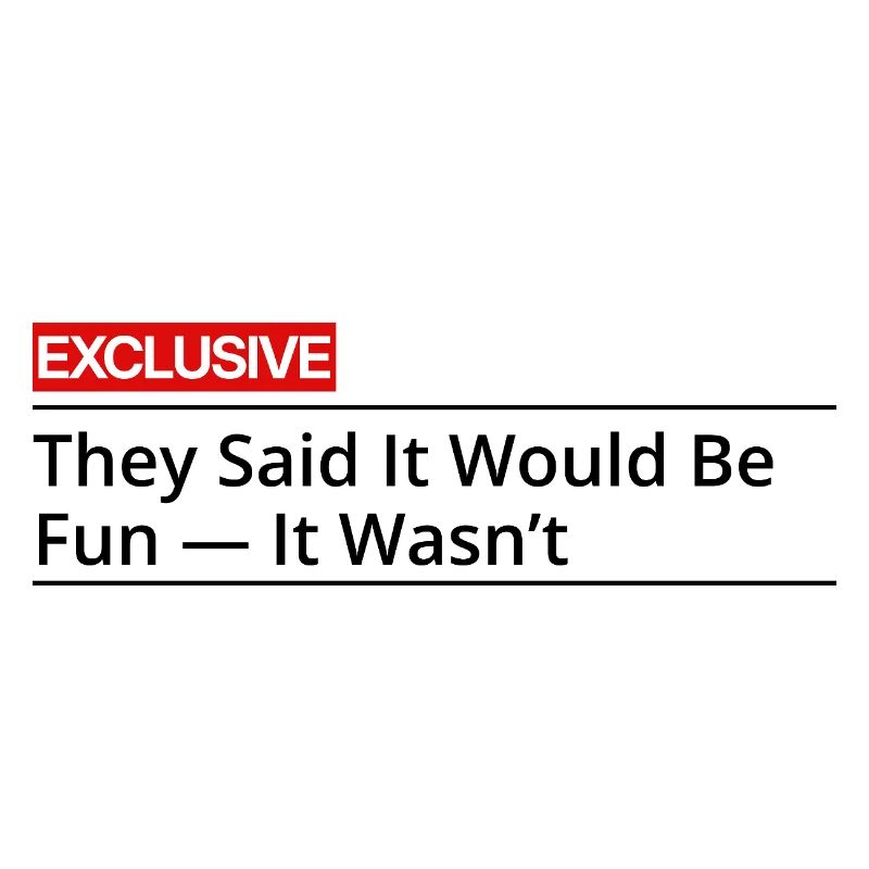 They Said It Would Be Fun It Wasn't