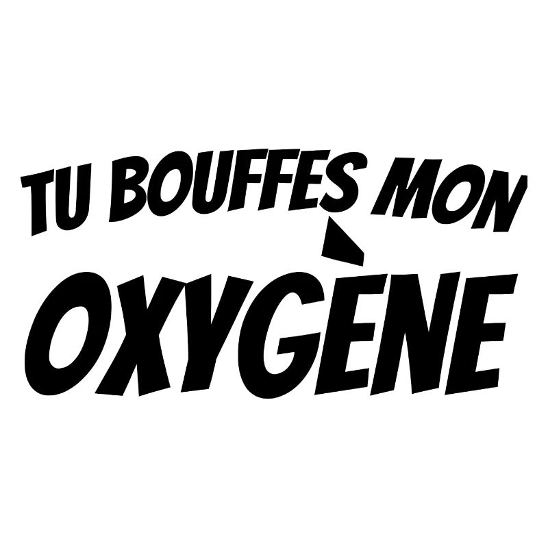 tu bouffes mon oxygène