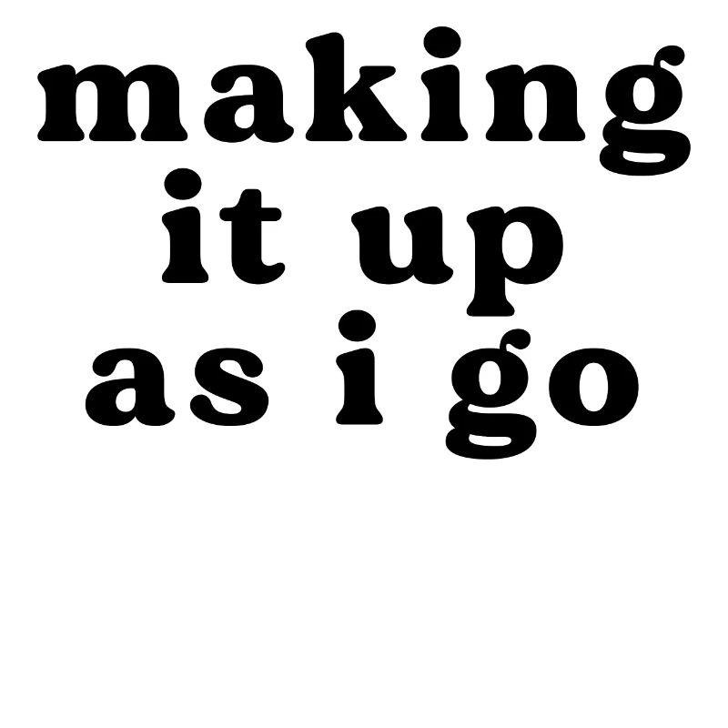 Making It Up As I Go Graphic