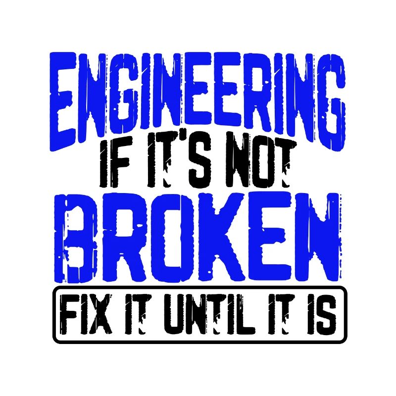 Engineer Humor Engineering If It's Not Borken Fix