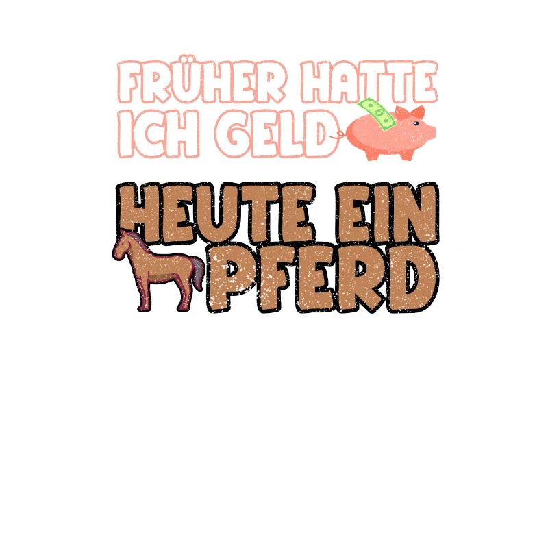 Früher hatte ich Geld heute ein Pferd