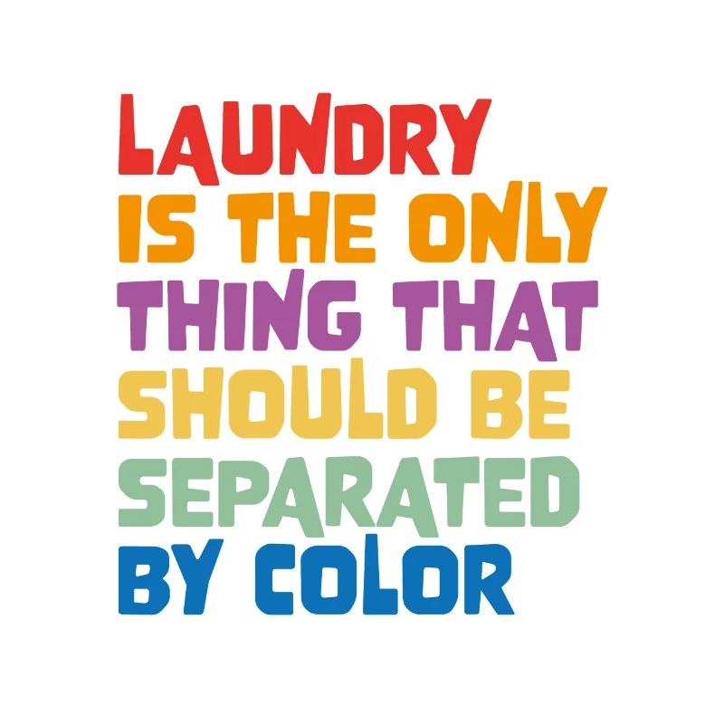 Laundry Is The Only Thing That Should Be Separated