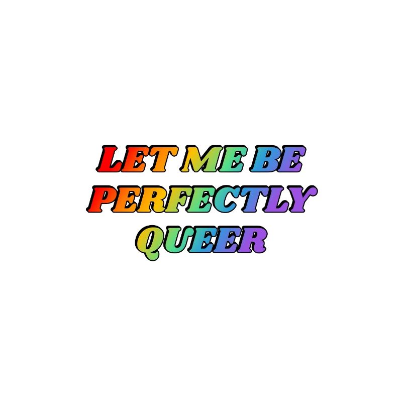 Let Me Be Perfectly Queer - rainbow