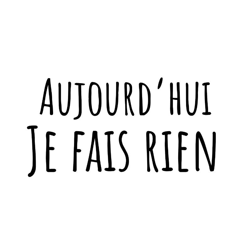 aujourd hui je fais rien - idée cadeau drôle