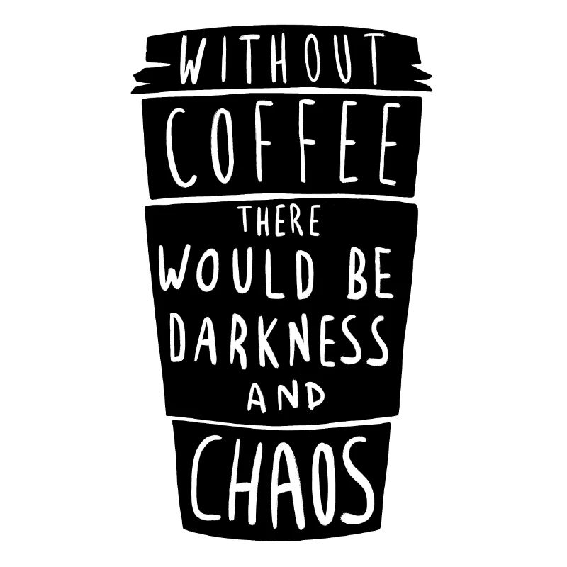 Without coffee, everything sinks into darkness and chaos
