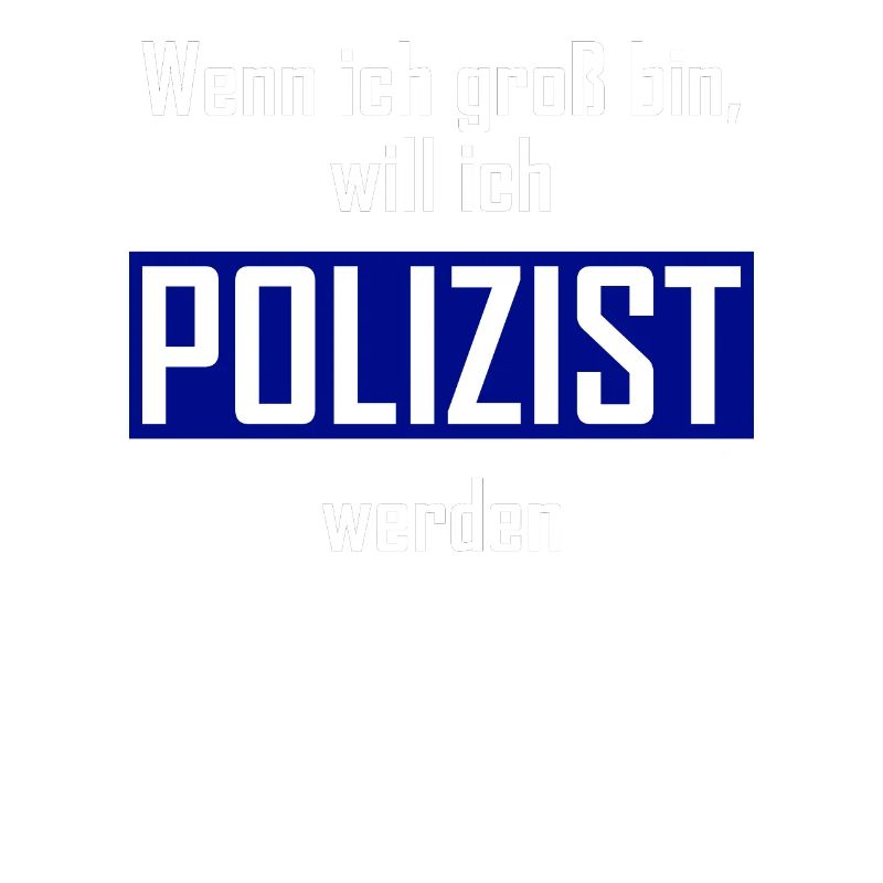 Wenn ich groß bin, will ich POLIZIST werden