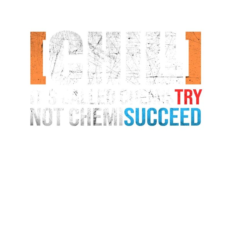 Chill Chemistry Chemisucceed Joke Science