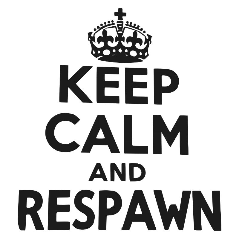 Keep Calm and Respawn