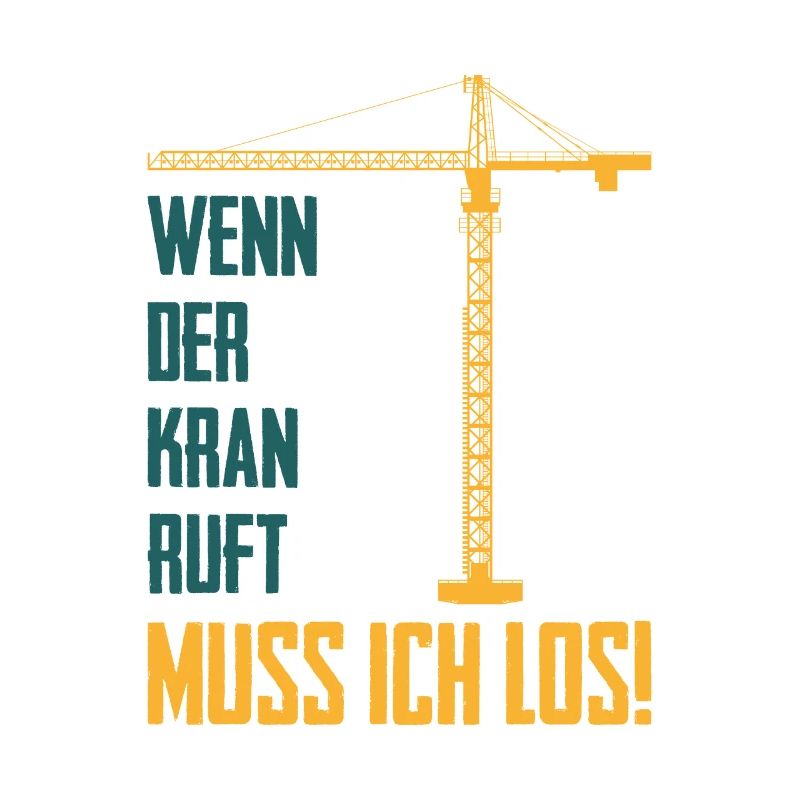 Wenn der Kran ruft Spruch Kranführer Baustelle