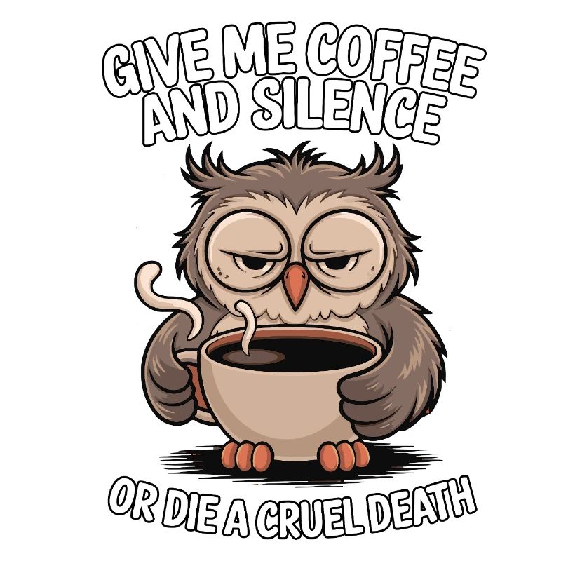 Kaffee Eule - geb mir Kaffee und Stille oder stirb