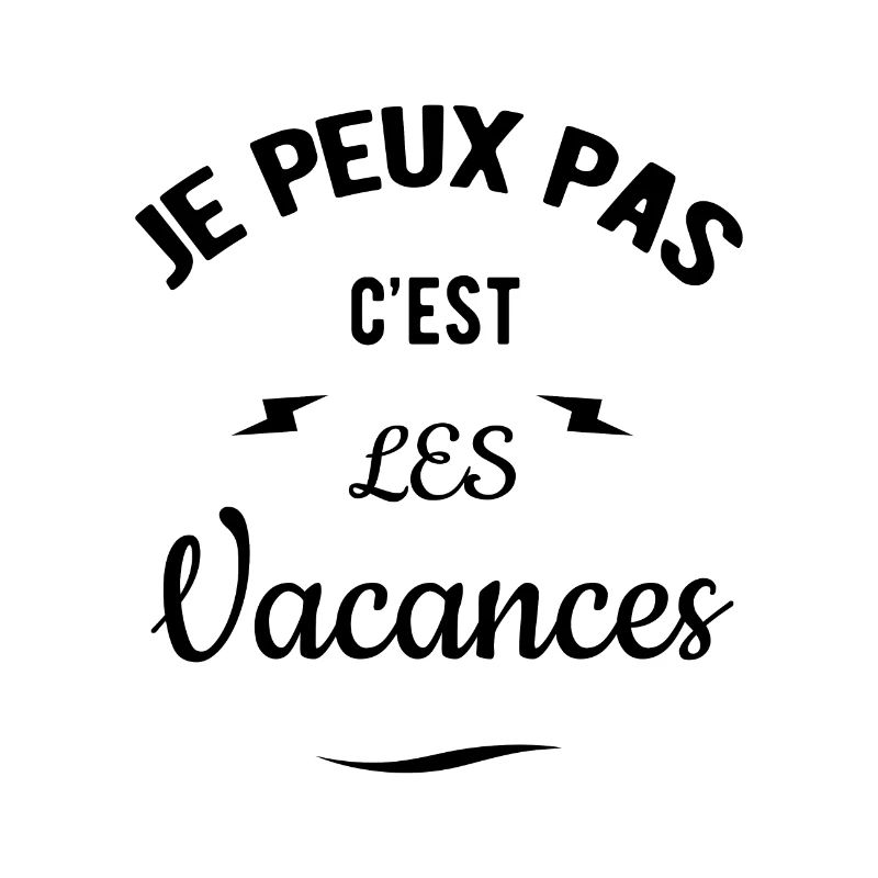 JE PEUX PAS C'EST LES VACANCES