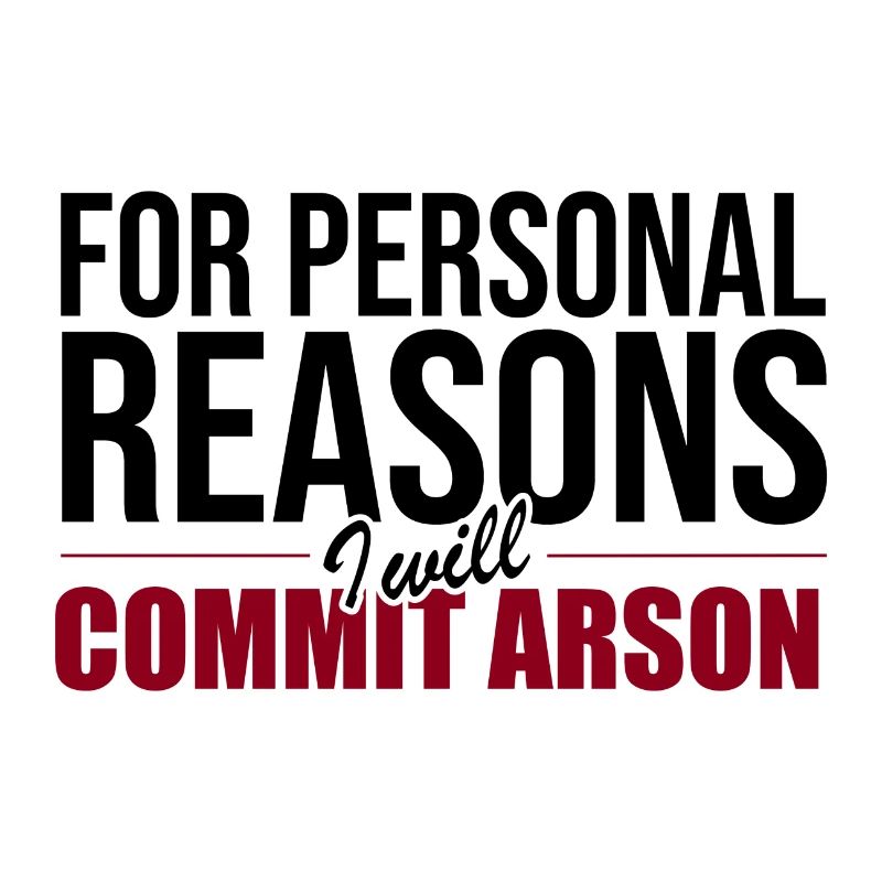 For Personal Reasons I Will Commit Arson